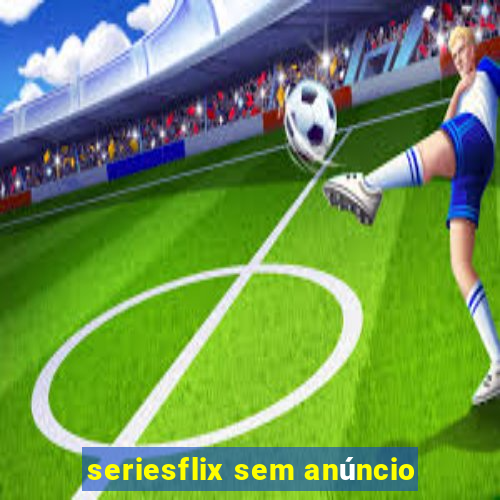 seriesflix sem anúncio